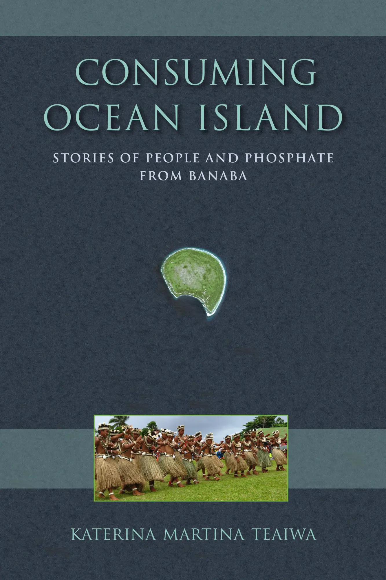 Cover: 9780253014528 | Consuming Ocean Island | Stories of People and Phosphate from Banaba