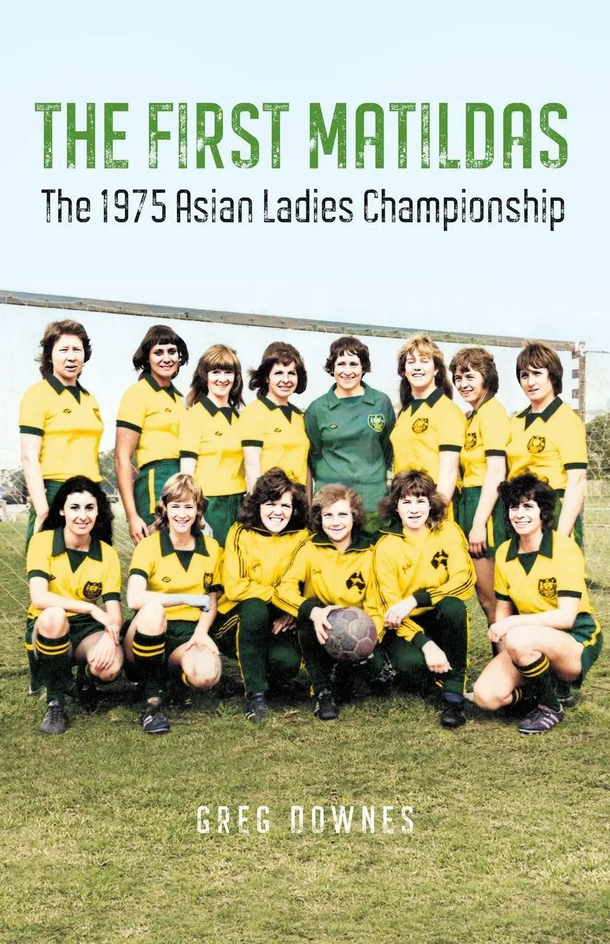 Cover: 9781925914528 | The First Matildas | The 1975 Asian Ladies Championship | Greg Downes