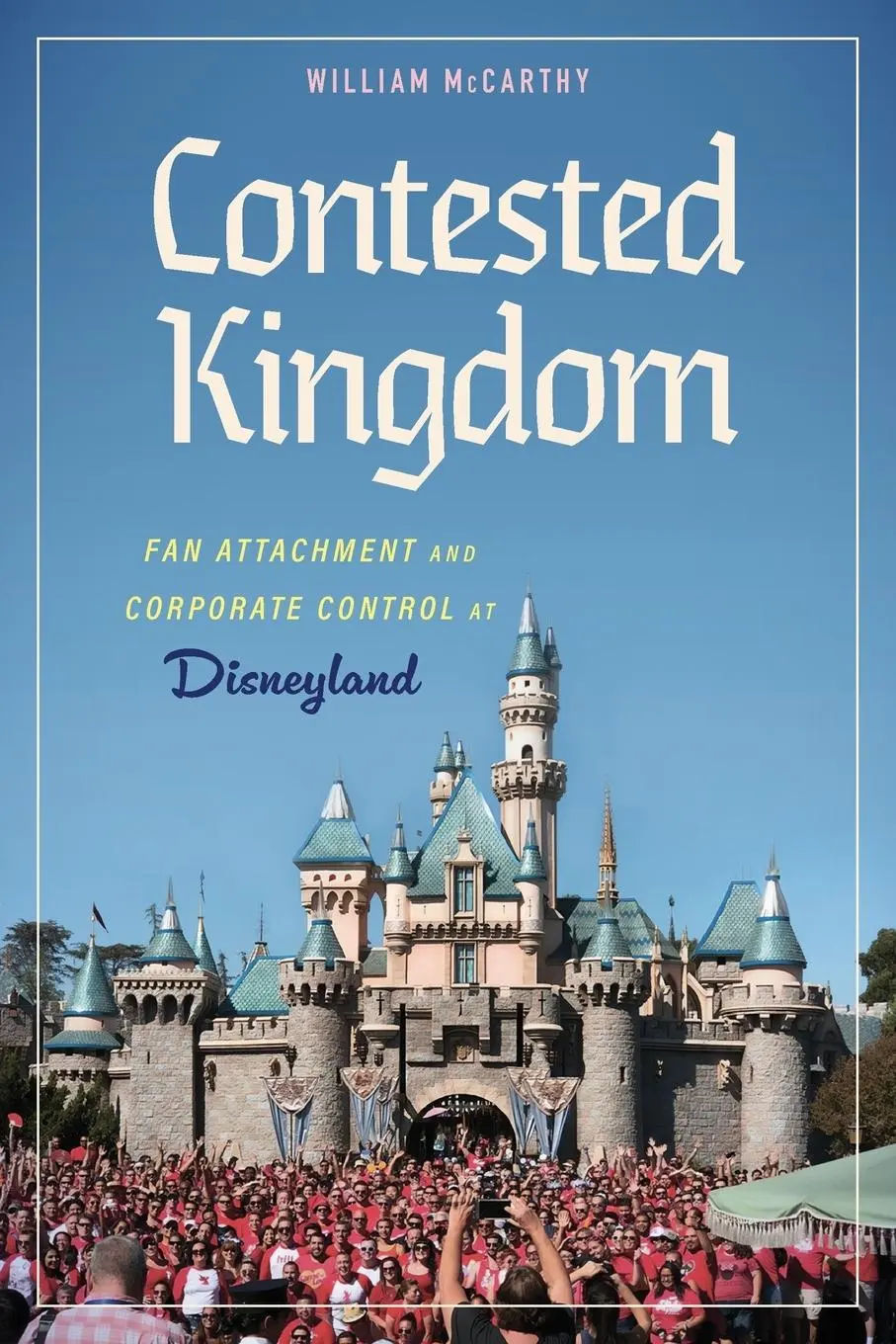 Cover: 9781496854728 | Contested Kingdom | Fan Attachment and Corporate Control at Disneyland