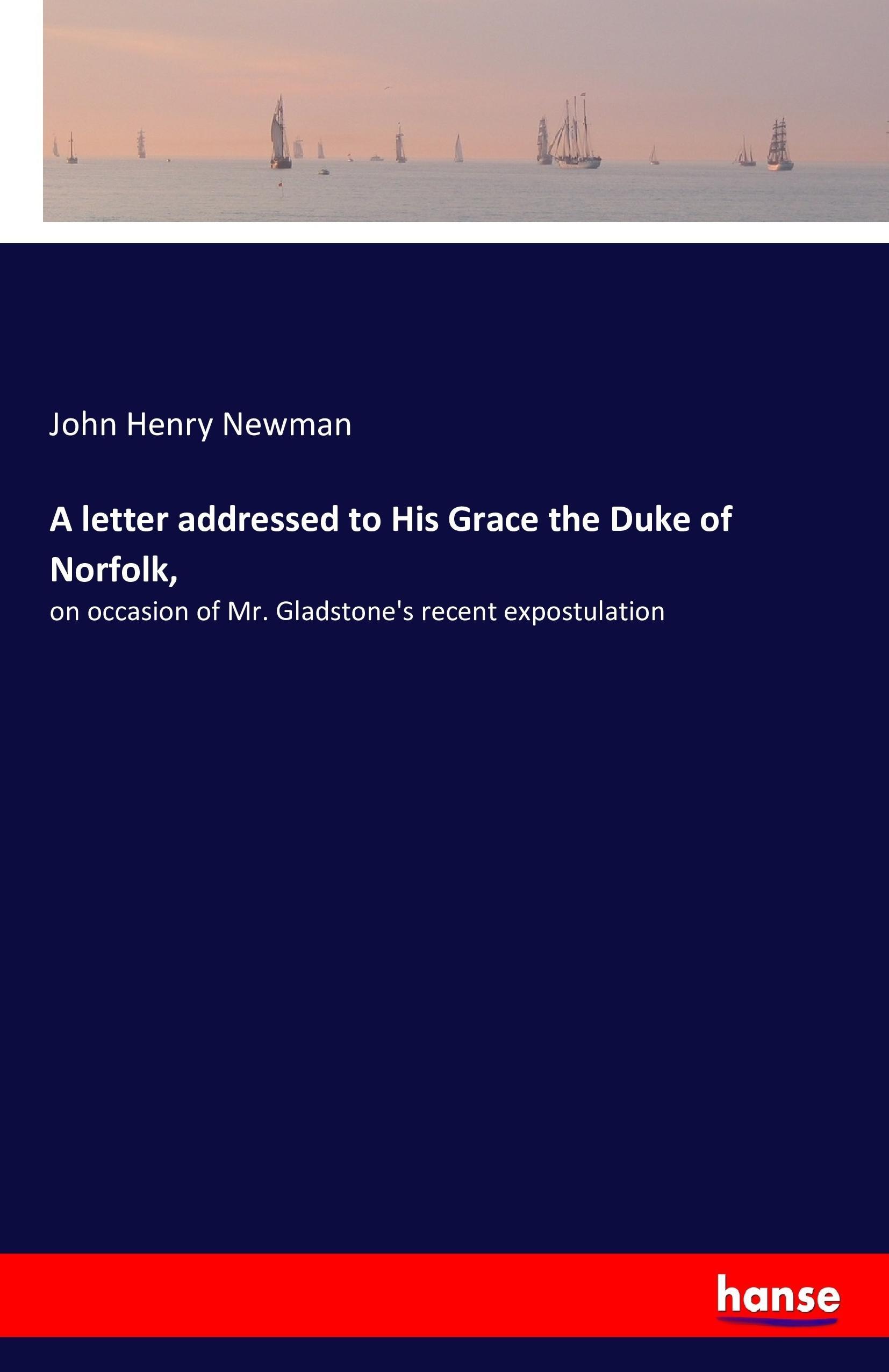 A letter addressed to His Grace the Duke of Norfolk, | on occasion of Mr. Gladstone's recent expostulation | John Henry Newman | Taschenbuch | Paperback | 180 S. | Englisch | 2016 | hansebooks - Newman, John Henry
