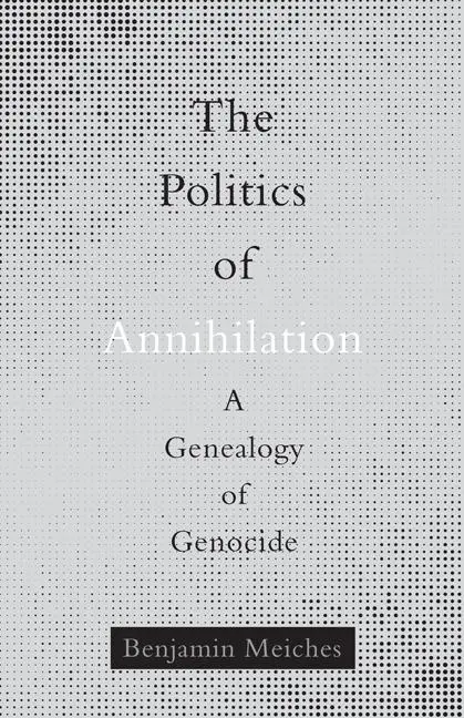 Cover: 9781517905828 | The Politics of Annihilation | A Genealogy of Genocide | Meiches