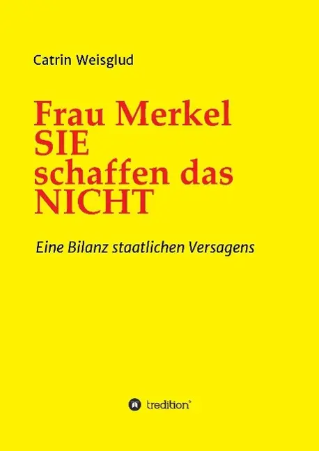 Cover: 9783734515828 | Frau Merkel SIE schaffen das NICHT | Eine Bilanz staatlichen Versagens