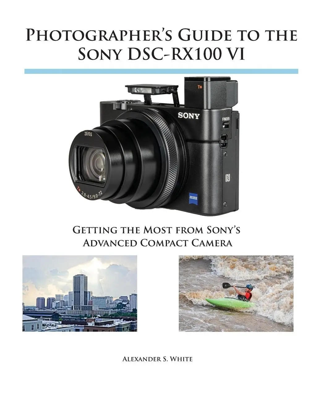 Cover: 9781937986728 | Photographer's Guide to the Sony DSC-RX100 VI | Alexander S. White