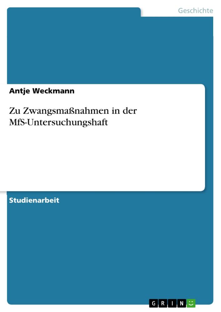 Zu Zwangsmaßnahmen in der MfS-Untersuchungshaft | Antje Weckmann | Taschenbuch | Paperback | 24 S. | Deutsch | 2010 | GRIN Verlag | EAN 9783640746828 - Weckmann, Antje