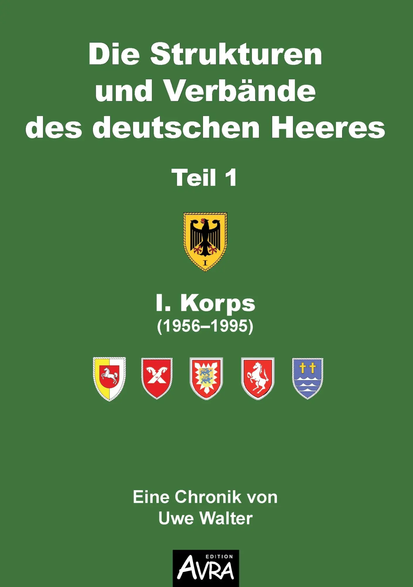 Cover: 9783946467328 | Die Strukturen und Verbände des deutschen Heeres, Teil 1 | Uwe Walter