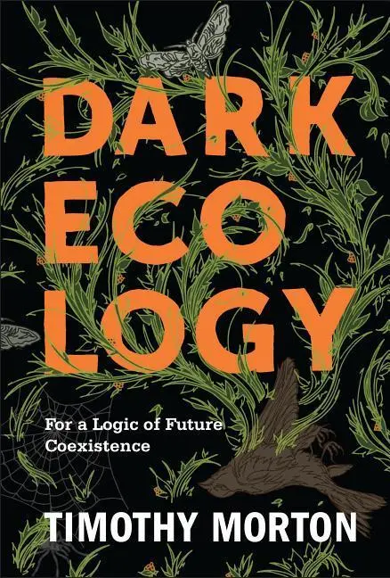 Cover: 9780231177528 | Dark Ecology – For a Logic of Future Coexistence | Timothy Morton