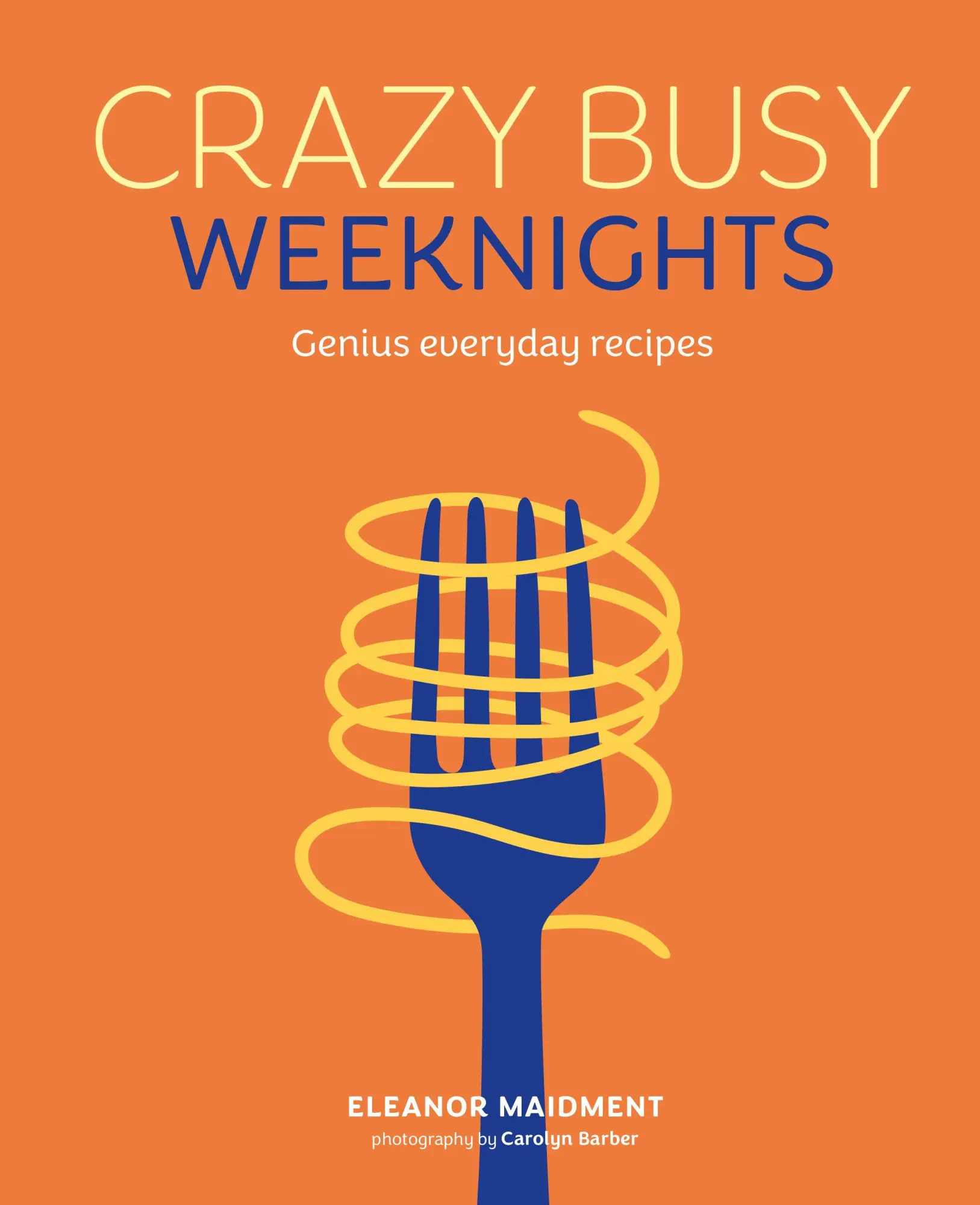 Cover: 9781788797528 | Crazy Busy Weeknights | Genius everyday recipes | Eleanor Maidment