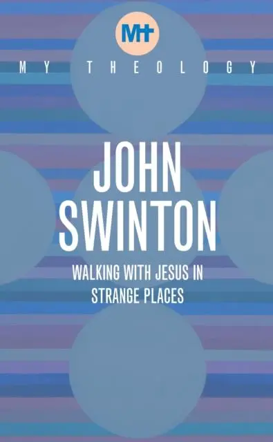 Cover: 9781913657628 | My Theology | Walking with Jesus in Strange Places | John Swinton