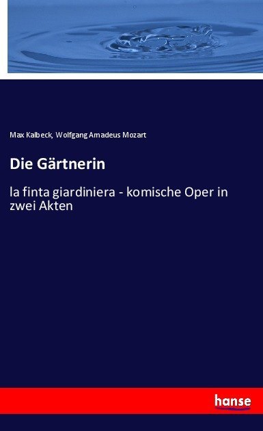Die Gärtnerin | la finta giardiniera - komische Oper in zwei Akten | Max Kalbeck (u. a.) | Taschenbuch | 60 S. | Deutsch | 2017 | Hansebooks | EAN 9783744617628 - Kalbeck, Max