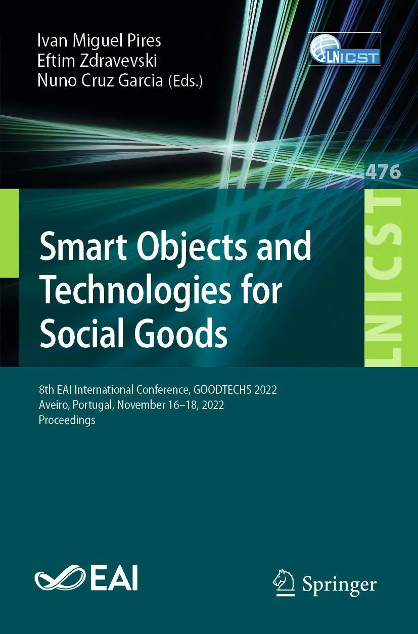Smart Objects and Technologies for Social Goods: 8th EAI International Conference, GOODTECHS 2022, Aveiro, Portugal, November 16-18, 2022, Proceedings ... Engineering, 476, Band 476)