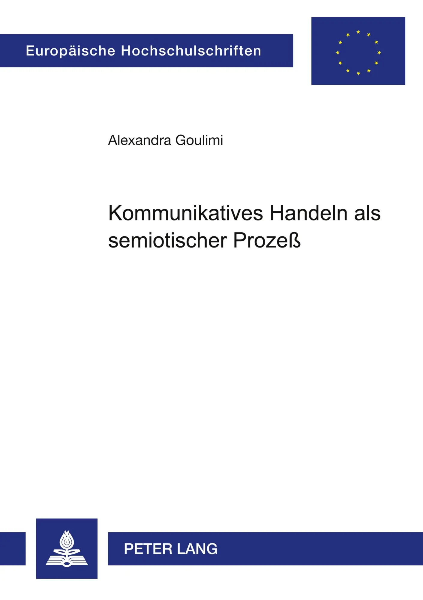 Kommunikatives Handeln als semiotischer Prozeß: Ein Beitrag zur Theorie des kommunikativen Handelns aus der Perspektive der Semiotik von Charles S. Peirce (Europäische Hochschulschriften - Reihe XL)