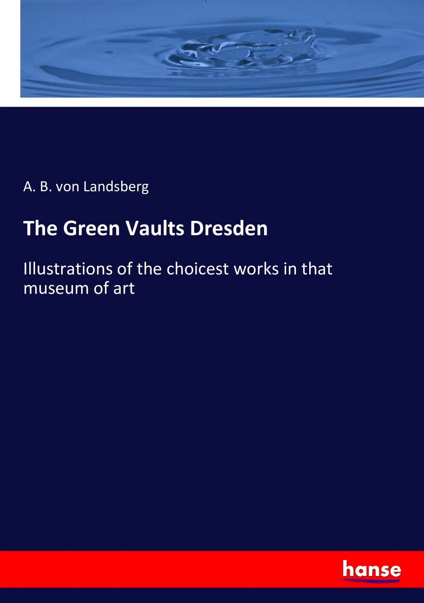 Cover: 9783743608528 | The Green Vaults Dresden | A. B. von Landsberg | Taschenbuch | 180 S.