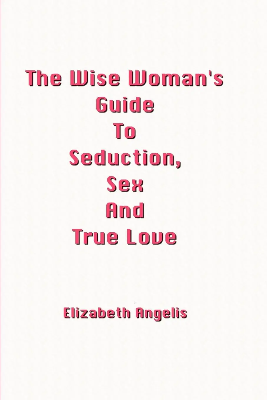 Cover: 9781847998828 | The Wise Woman's Guide To Seduction, Sex And True Love | Angelis