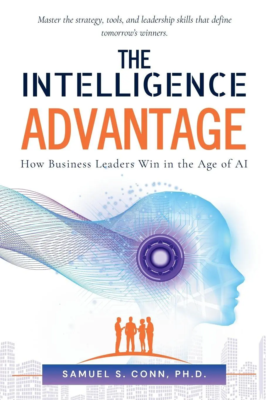 Cover: 9798996468928 | THE INTELLIGENCE ADVANTAGE | How Business Leaders Win in the Age of AI