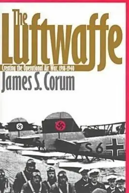 Cover: 9780700609628 | The Luftwaffe: Creating the Operational Air War, 1918-1940 | Corum