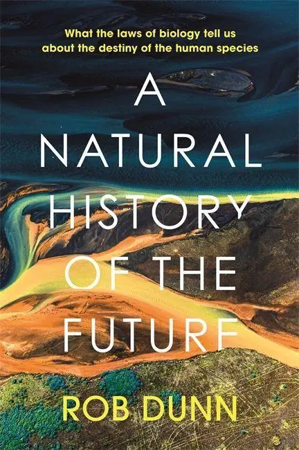 Cover: 9781399800129 | A Natural History of the Future | Rob Dunn | Buch | Gebunden | 2022