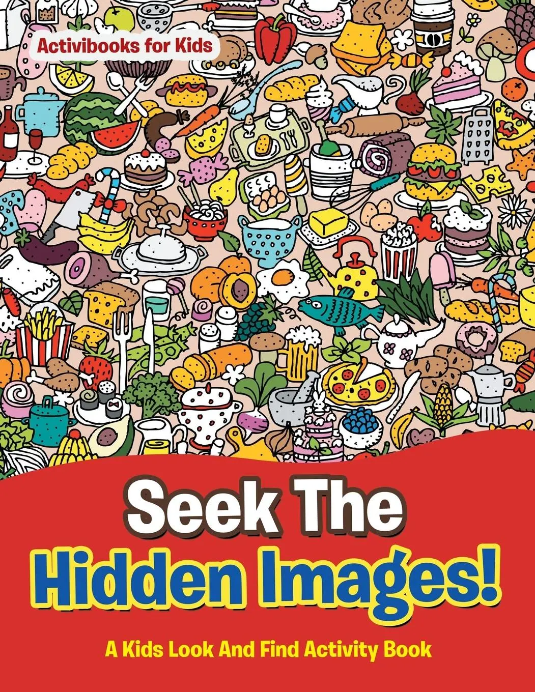 Cover: 9781683210429 | Seek The Hidden Images! A Kids Look And Find Activity Book | Kids