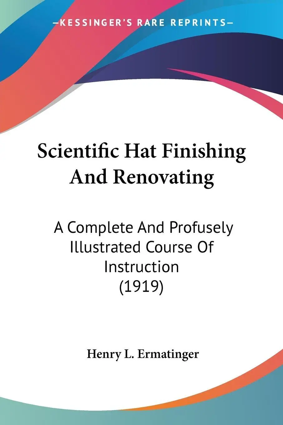 Cover: 9781120700629 | Scientific Hat Finishing And Renovating | Henry L. Ermatinger | Buch