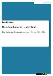 Cover: 9783656071129 | Die Arbon-Kultur in Deutschland | Ernst Probst | Taschenbuch | 72 S.