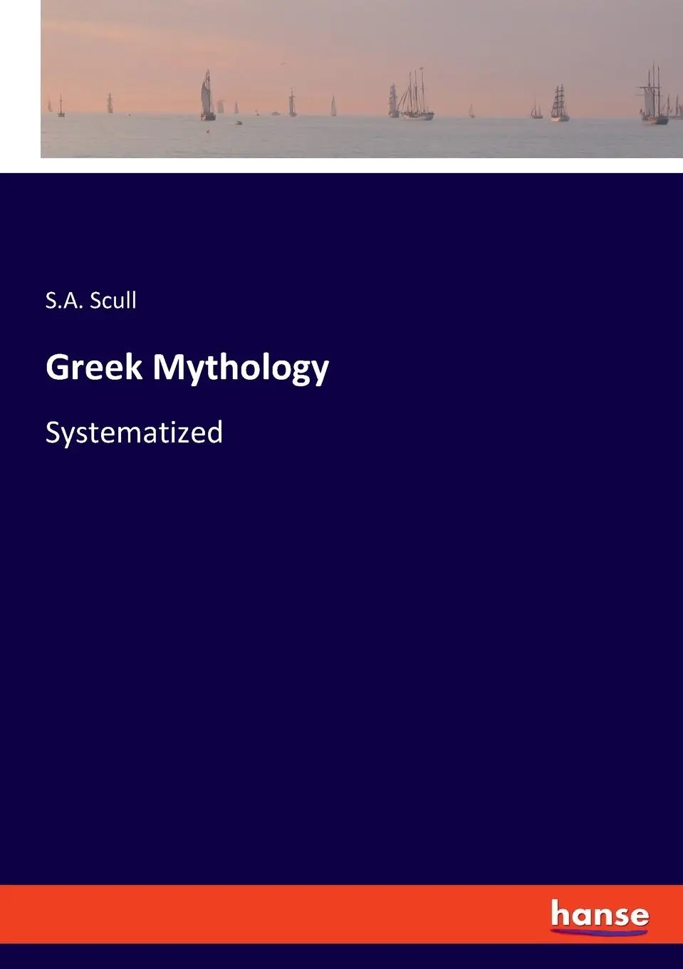 Cover: 9783348101929 | Greek Mythology | Systematized | S. A. Scull | Taschenbuch | Englisch