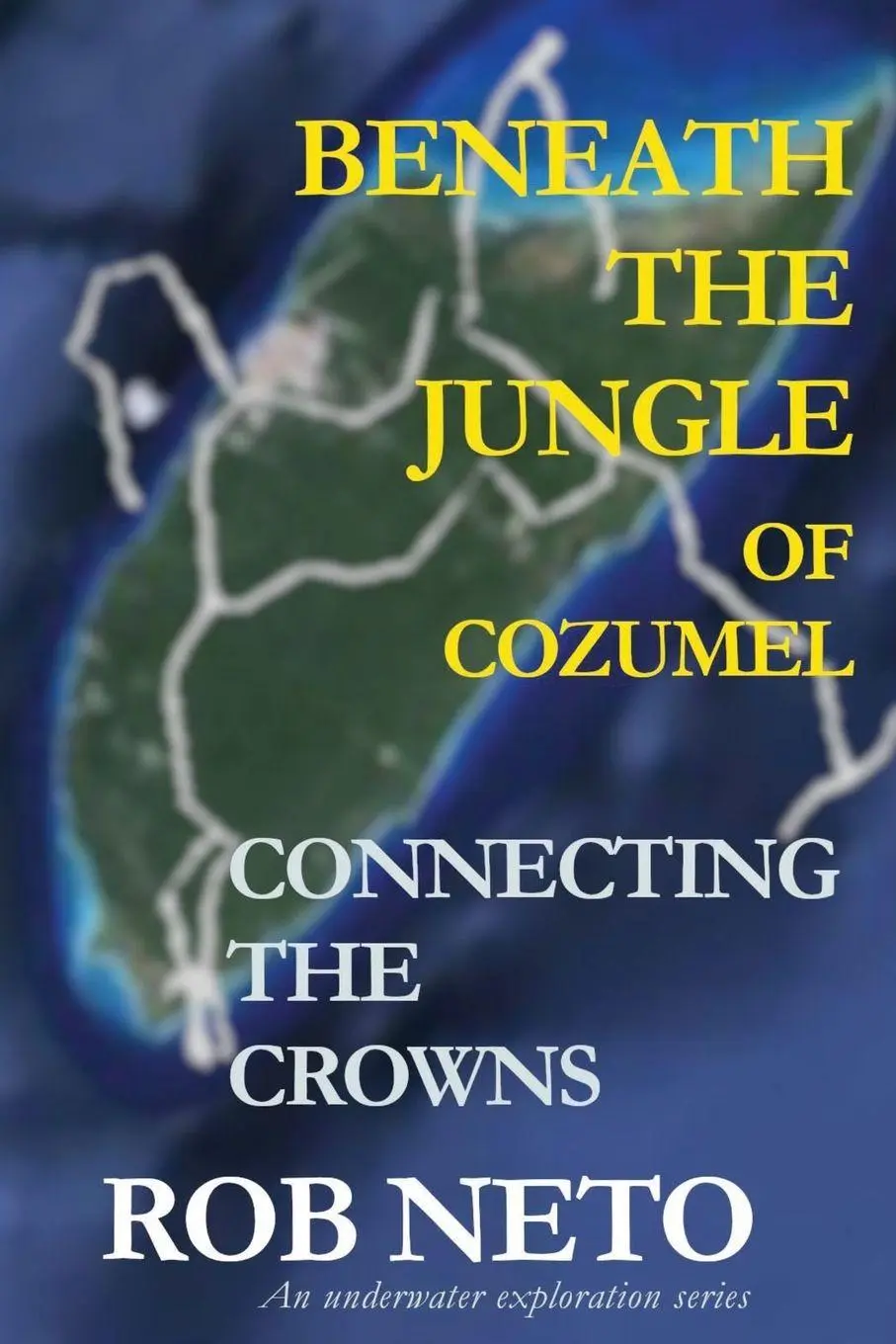 Cover: 9781961612129 | Beneath the Jungle of Cozumel | Connecting the Crowns | Rob Neto