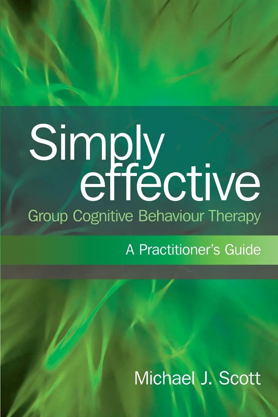 Cover: 9780415573429 | Simply Effective Group Cognitive Behaviour Therapy | Michael J. Scott
