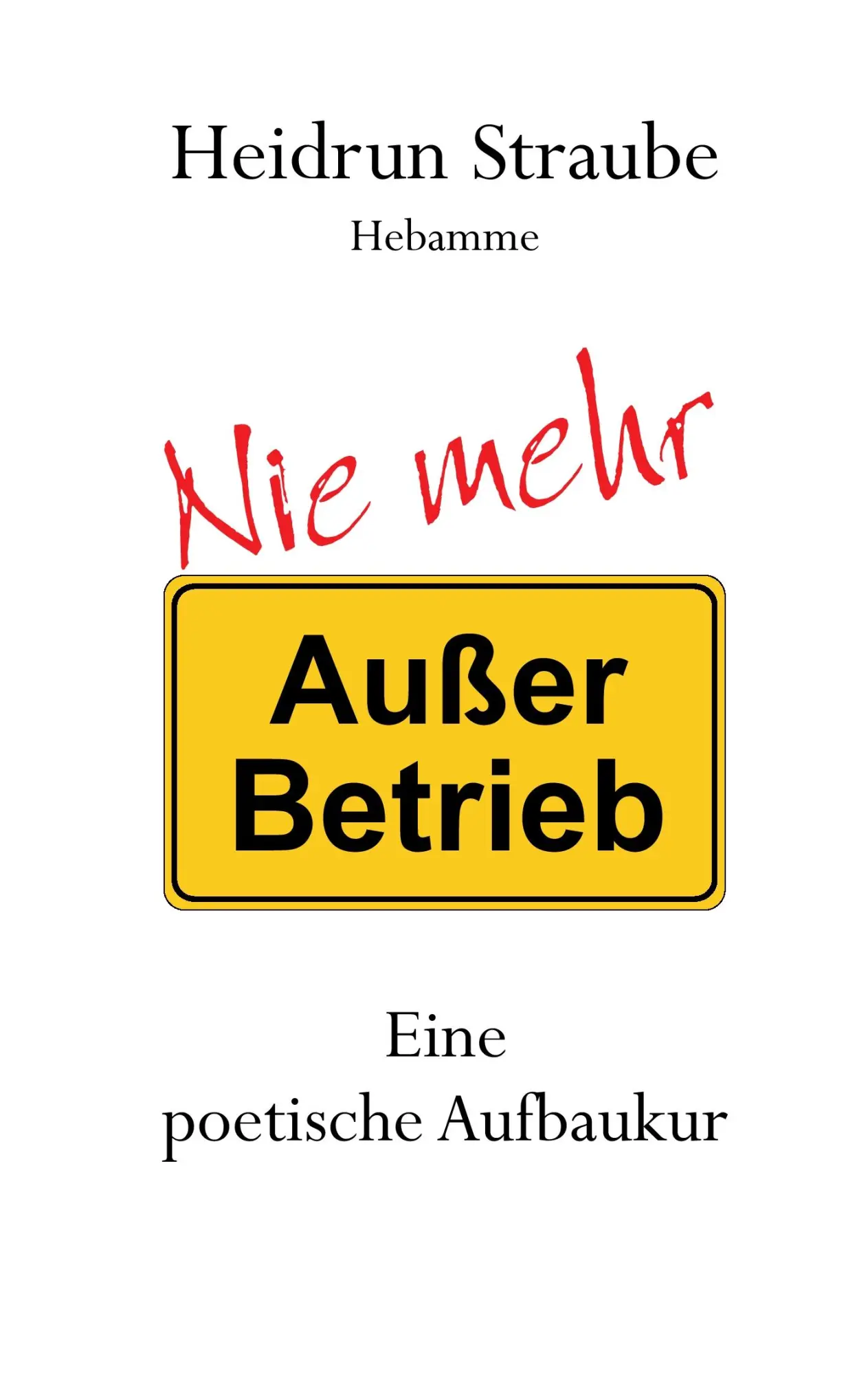 Cover: 9783741293429 | Nie mehr "Außer Betrieb" | Eine poetische Aufbaukur | Heidrun Straube