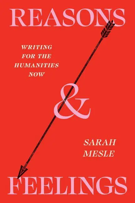 Cover: 9780226843629 | Reasons and Feelings | Writing for the Humanities Now | Sarah Mesle