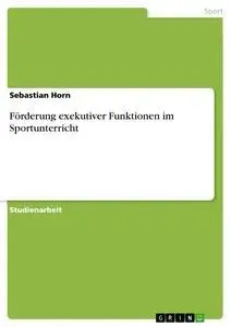 Cover: 9783668563629 | Förderung exekutiver Funktionen im Sportunterricht | Sebastian Horn