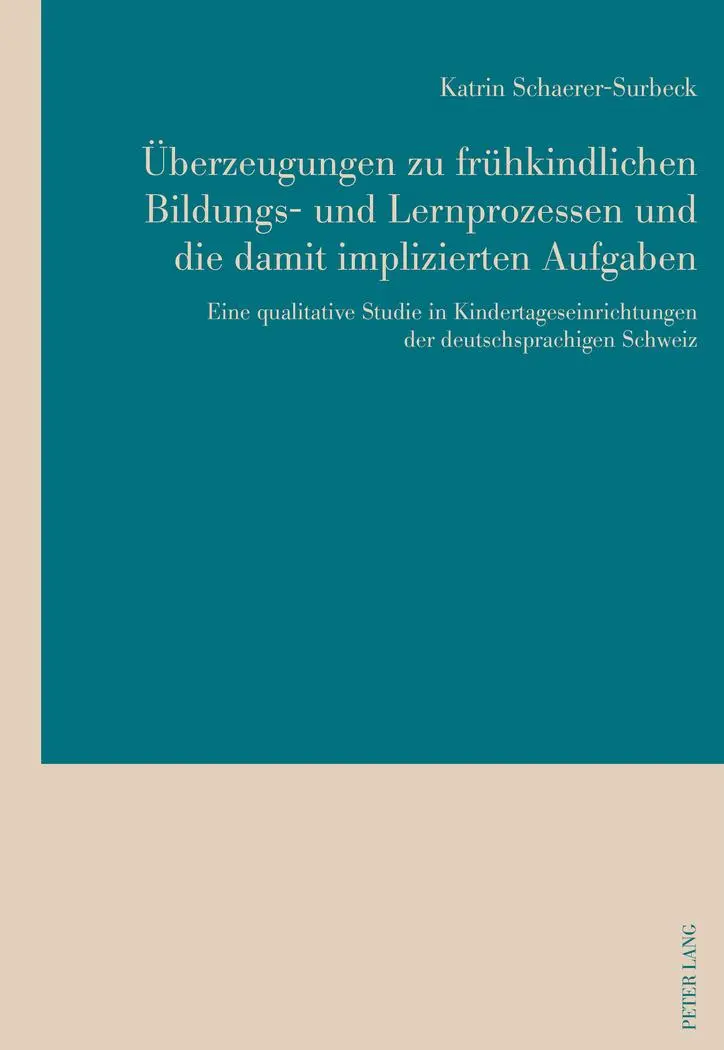 Überzeugungen zu frühkindlichen Bildungs- und Lernprozessen und die damit implizierten Aufgaben: Eine qualitative Studie in Kindertageseinrichtungen der deutschsprachigen Schweiz