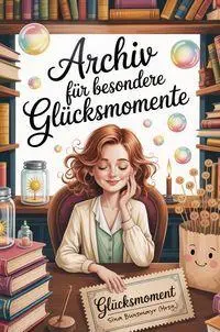 Cover: 9783990514429 | Archiv für besondere Glücksmomente | Sina Bunsmayr | Taschenbuch