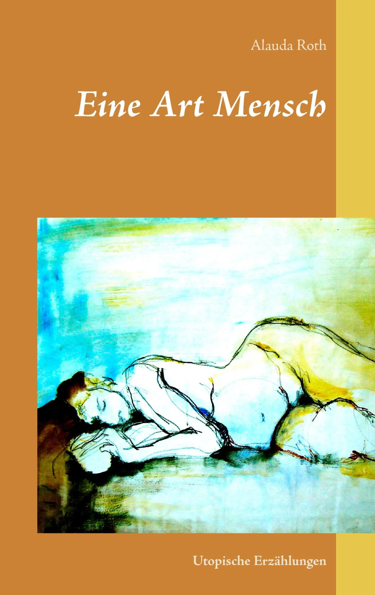 Cover: 9783743124929 | Eine Art Mensch | Utopische Erzählungen | Alauda Roth | Taschenbuch