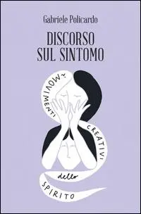 Cover: 9788897864929 | Discorso sul sintomo. I movimenti creativi dello spirito | Policardo