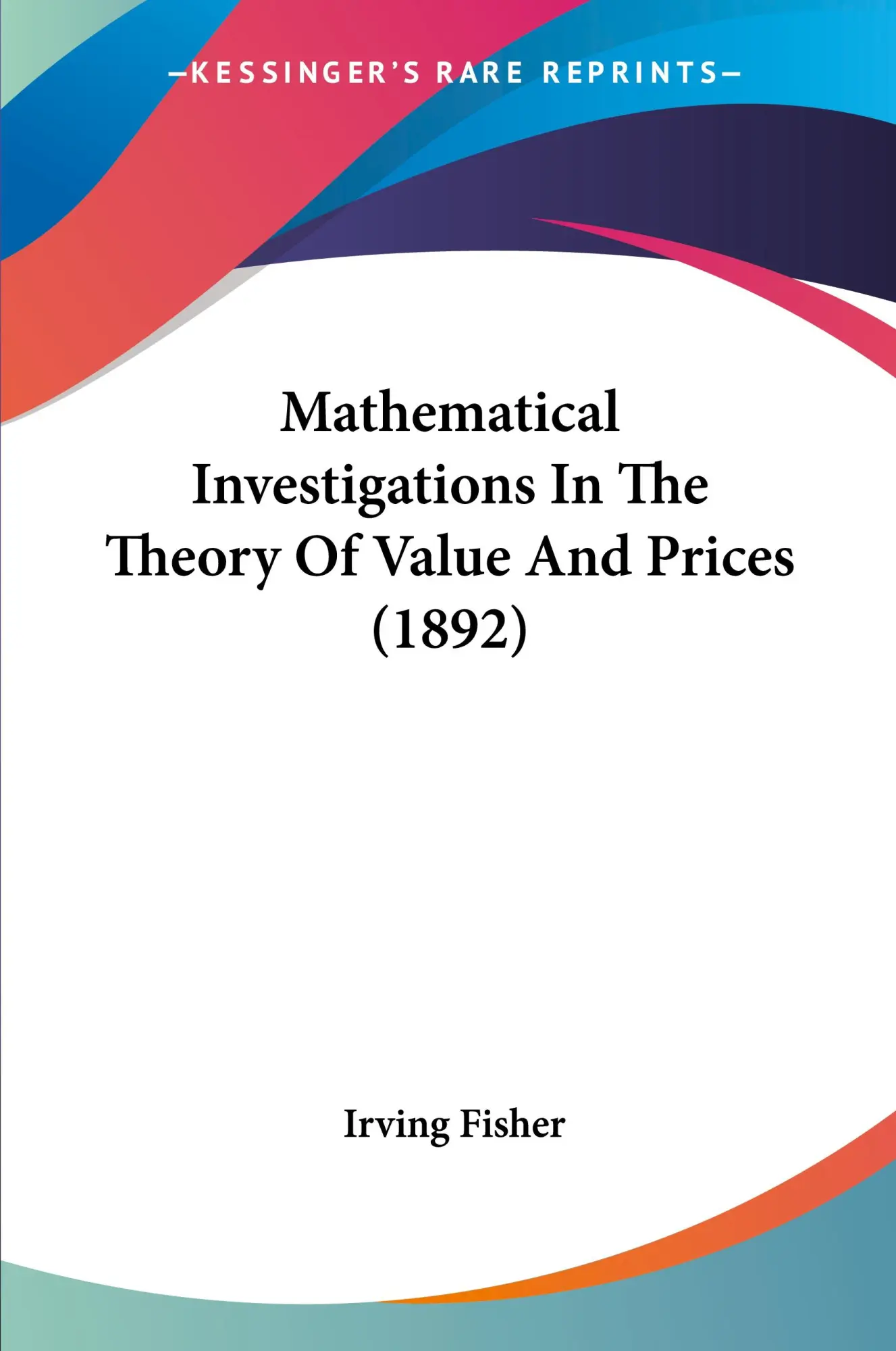 Cover: 9781120325129 | Mathematical Investigations In The Theory Of Value And Prices (1892)