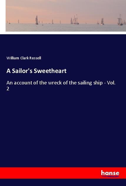 A Sailor's Sweetheart | An account of the wreck of the sailing ship - Vol. 2 | William Clark Russell | Taschenbuch | Paperback | 340 S. | Englisch | 2018 | hansebooks | EAN 9783337485429 - Russell, William Clark