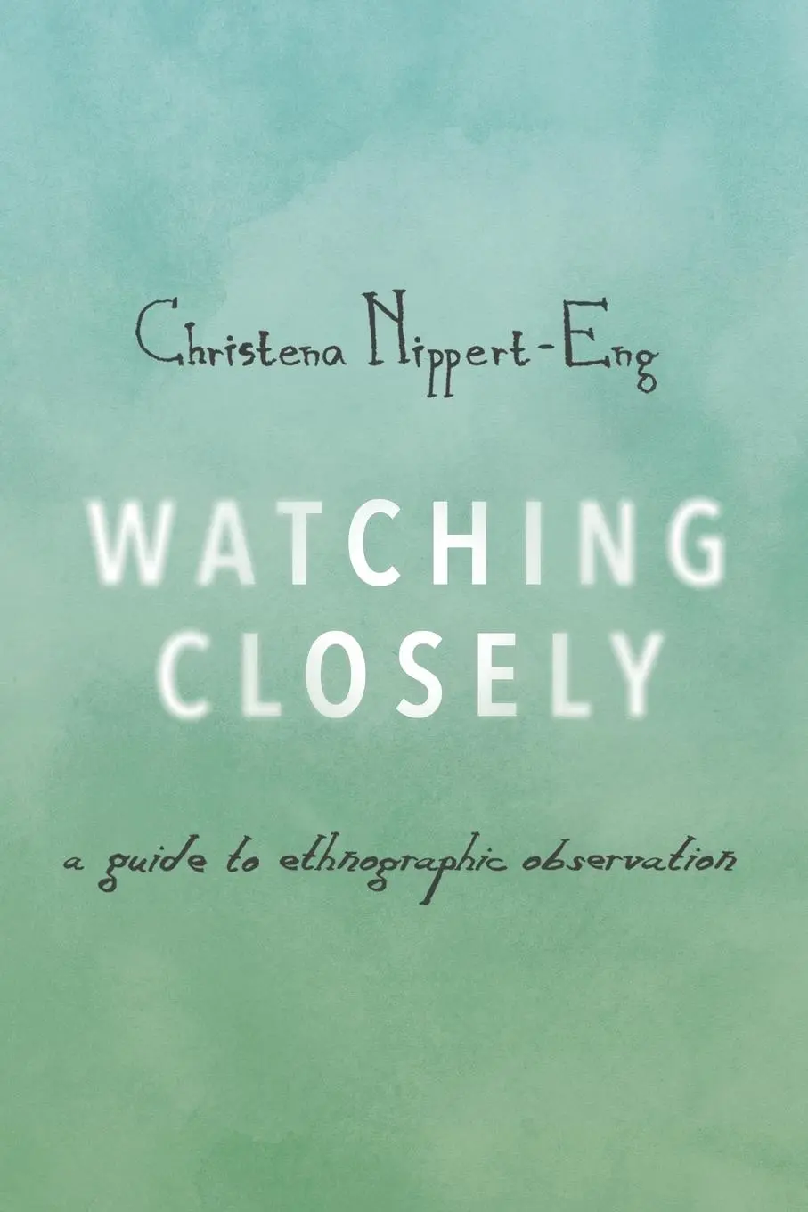 Cover: 9780190235529 | Watching Closely | A Guide to Ethnographic Observation | Nippert-Eng