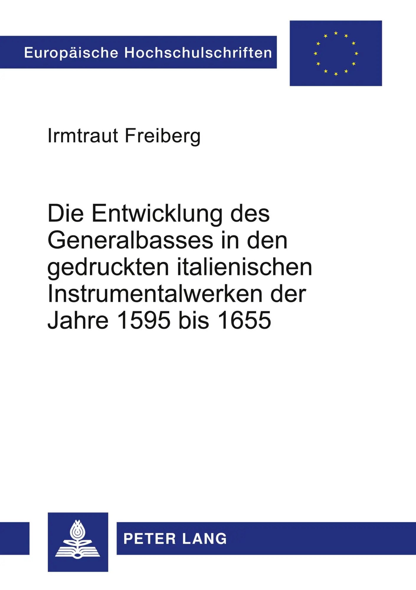 Die Entwicklung des Generalbasses in den gedruckten italienischen Instrumentalwerken der Jahre 1595 bis 1655 (Europäische Hochschulschriften / ... / Publications Universitaires Européennes)