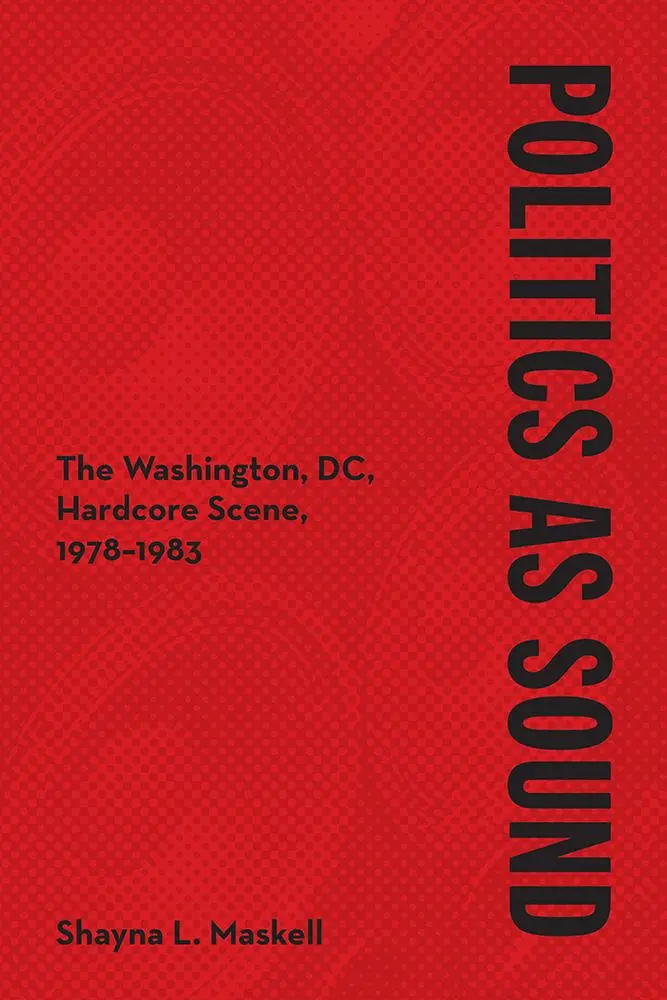 Cover: 9780252086229 | Politics as Sound | The Washington, DC, Hardcore Scene, 1978-1983