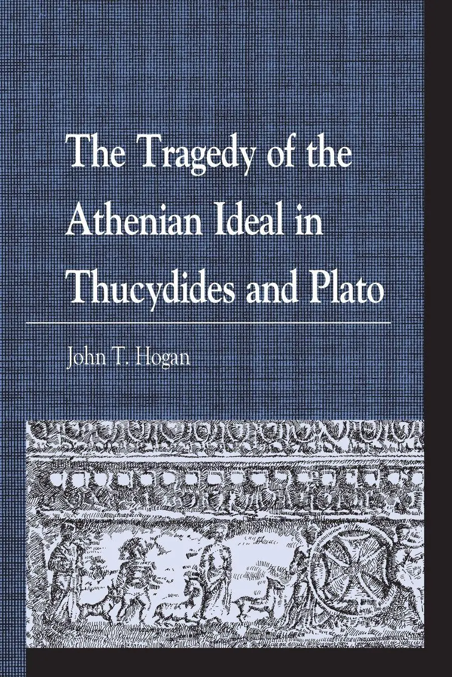 Cover: 9781498596329 | Tragedy of the Athenian Ideal in Thucydides and Plato | John T. Hogan