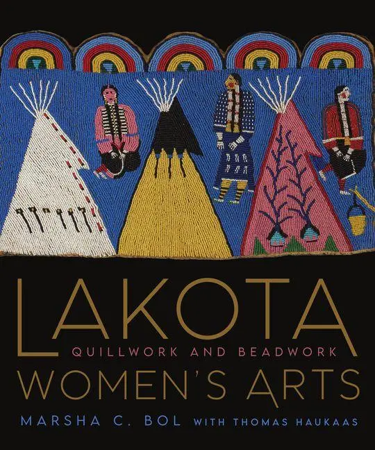 Cover: 9780890136829 | Lakota Women's Arts | Quillwork and Beadwork | Marsha C Bol (u. a.)