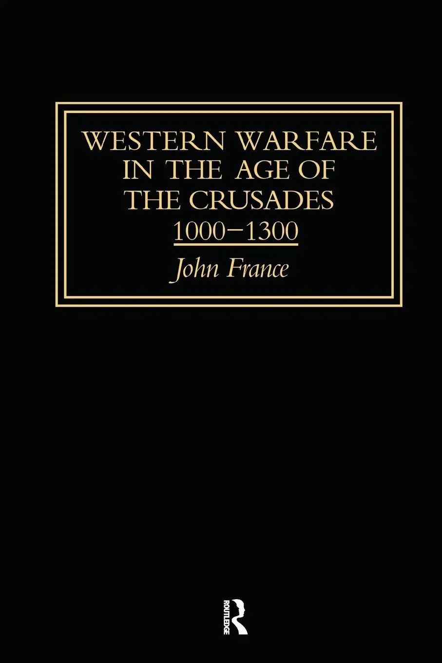 Cover: 9781138987029 | Western Warfare in the Age of the Crusades 1000-1300 | John France