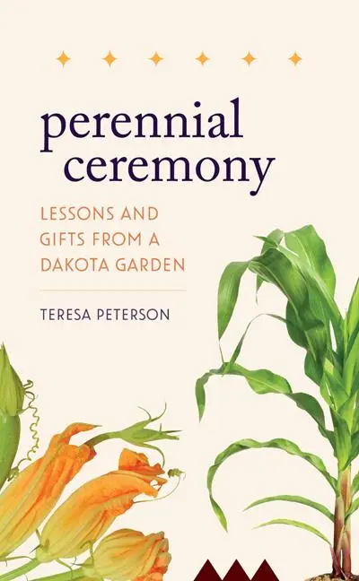 Cover: 9781517917029 | Perennial Ceremony | Lessons and Gifts from a Dakota Garden | Peterson