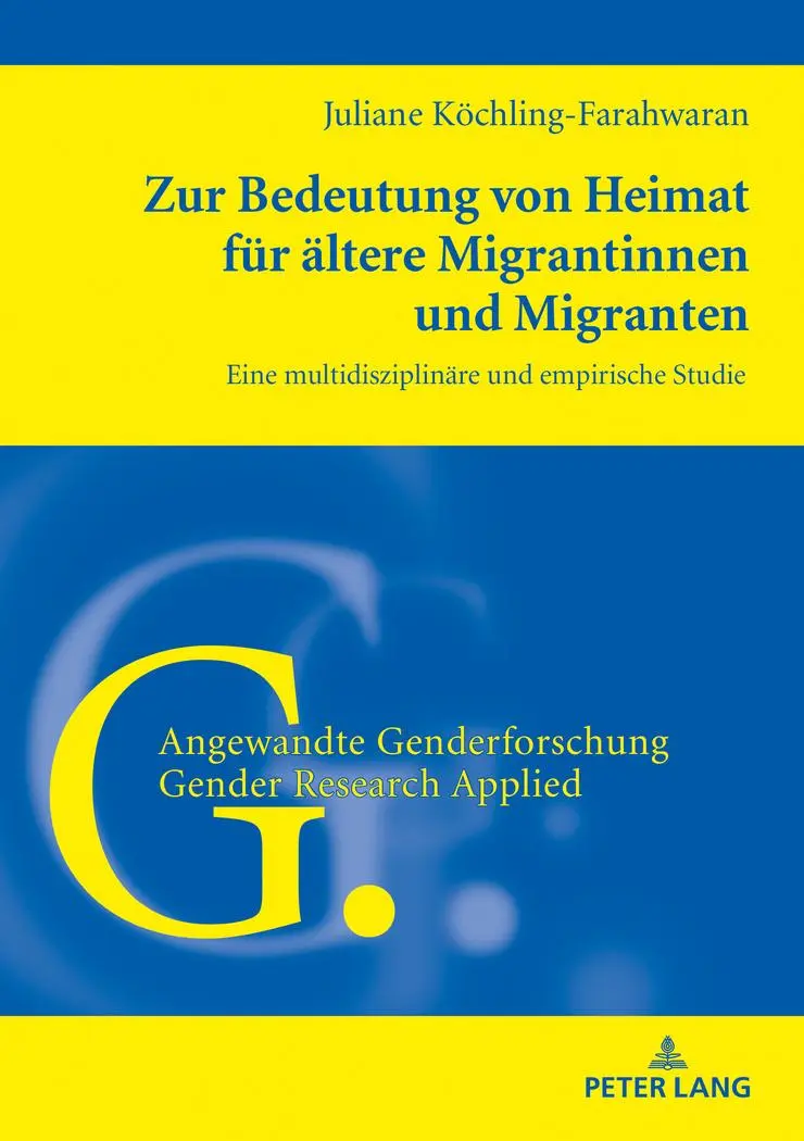Zur Bedeutung von Heimat für ältere Migrantinnen und Migranten: Eine multidisziplinäre und empirische Studie (Angewandte Genderforschung / Gender Research Applied, Band 8)