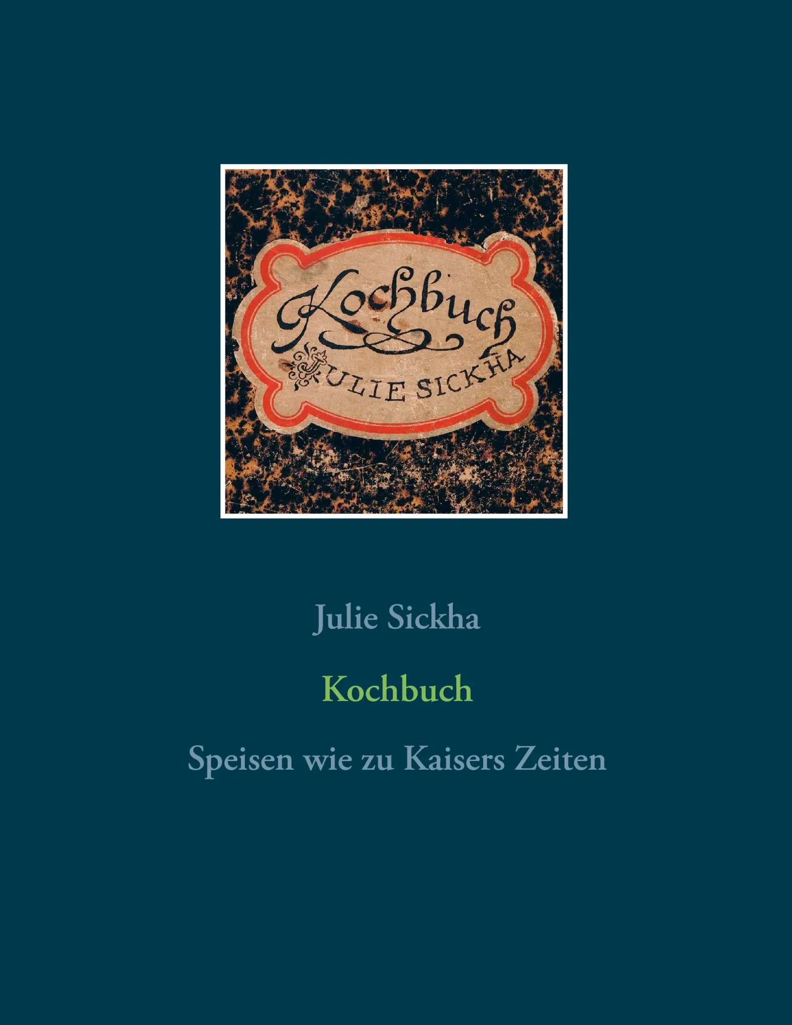 Cover: 9783739237329 | Kochbuch | Speisen wie zu Kaisers Zeiten | Julie Sickha | Taschenbuch