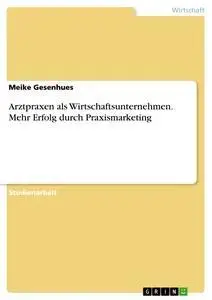 Cover: 9783638677929 | Arztpraxen als Wirtschaftsunternehmen. Mehr Erfolg durch...