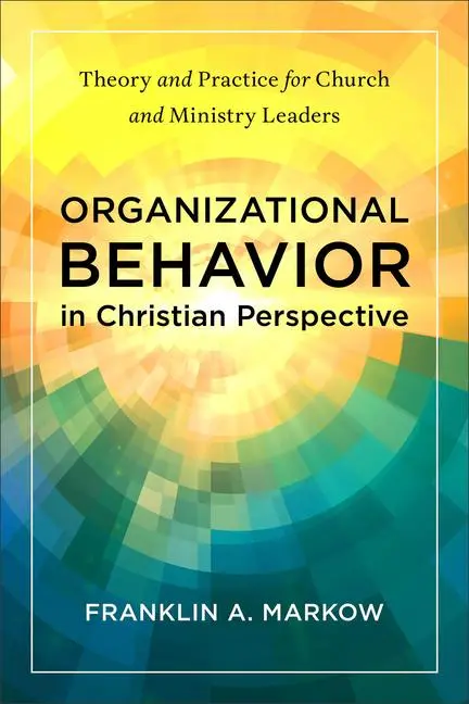 Cover: 9781540968029 | Organizational Behavior in Christian Perspective | Franklin A Markow