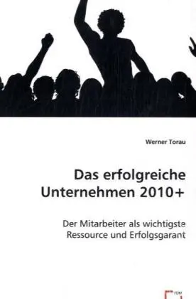 Cover: 9783639048629 | Das erfolgreiche Unternehmen 2010+ | Werner Torau | Taschenbuch