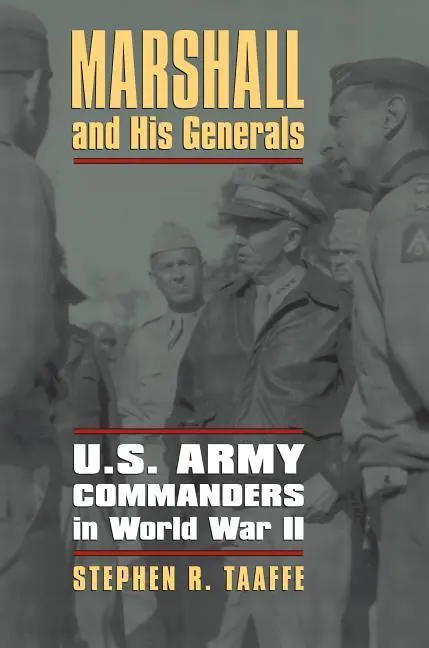 Cover: 9780700619429 | Marshall and His Generals – U.S. Army Commanders in World War II