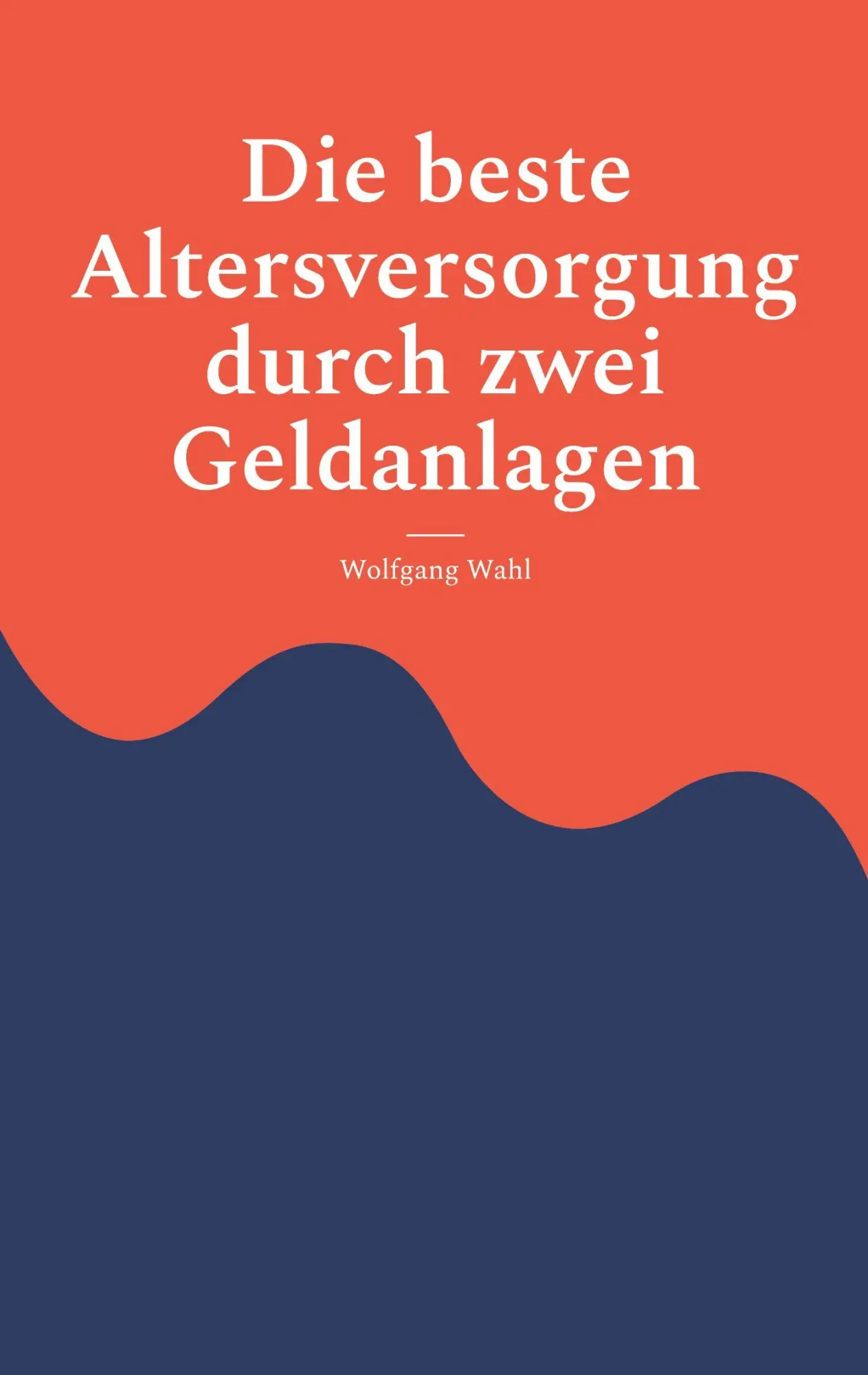 Cover: 9783696399429 | Die beste Altersversorgung durch zwei Geldanlagen | Wolfgang Wahl