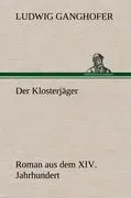Cover: 9783847249429 | Der Klosterjäger | Roman aus dem XIV. Jahrhundert | Ludwig Ganghofer